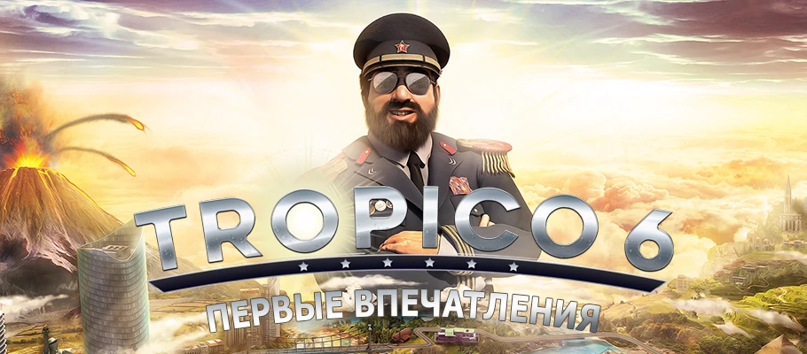 Первые впечателния от Tropico 6